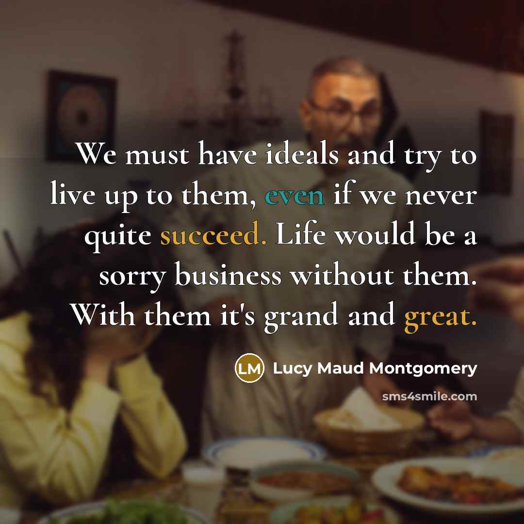 “We must have ideals and try to live up to…” quote by Lucy Maud Montgomery