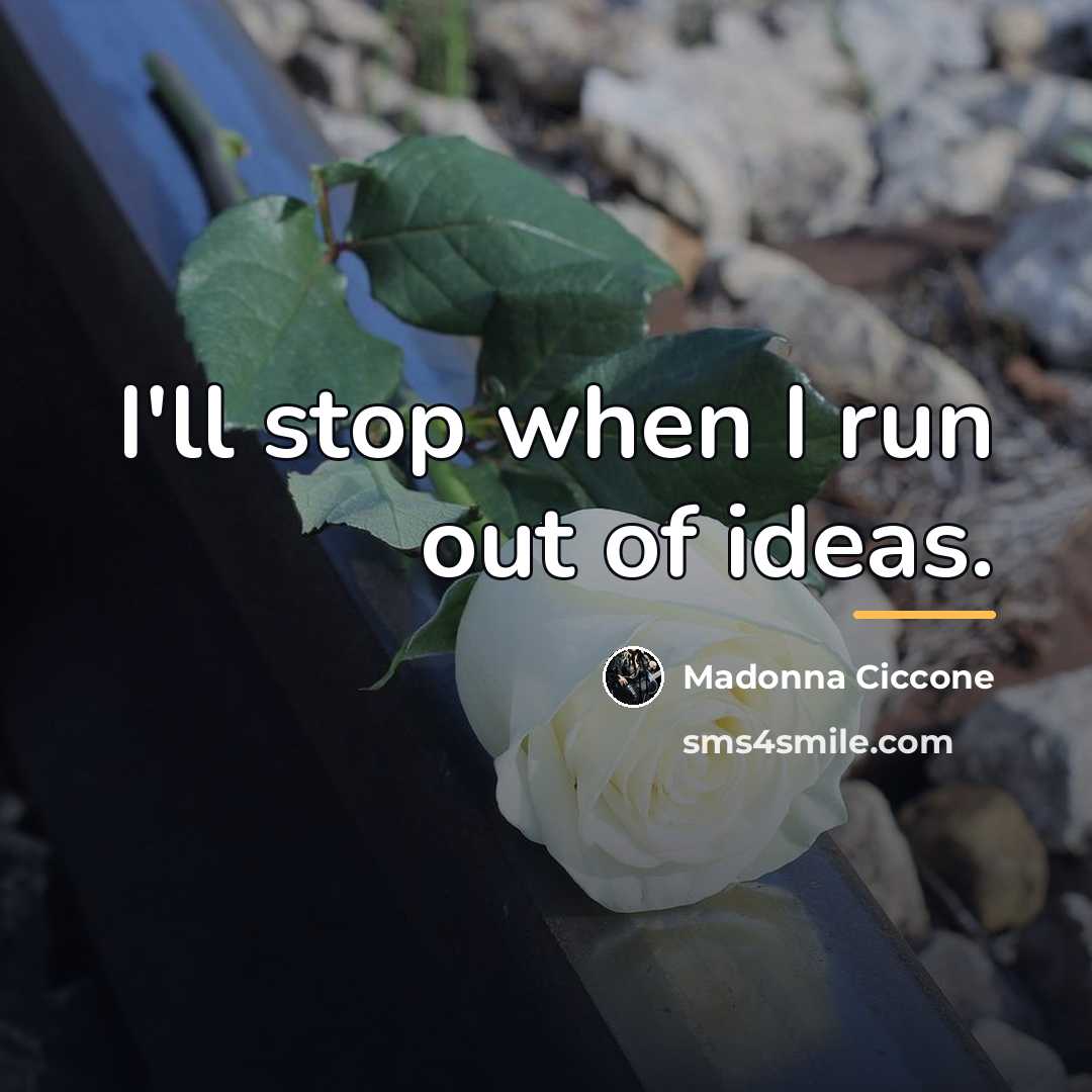 “I'll stop when I run out of ideas.…” quote by Madonna Ciccone