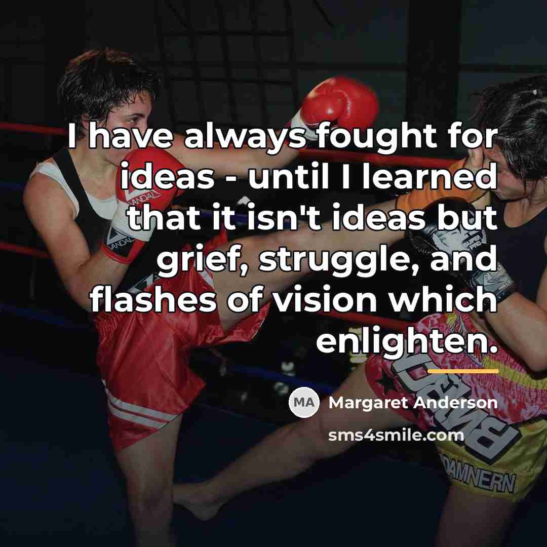 “I have always fought for ideas - until I learned…” quote by Margaret Anderson