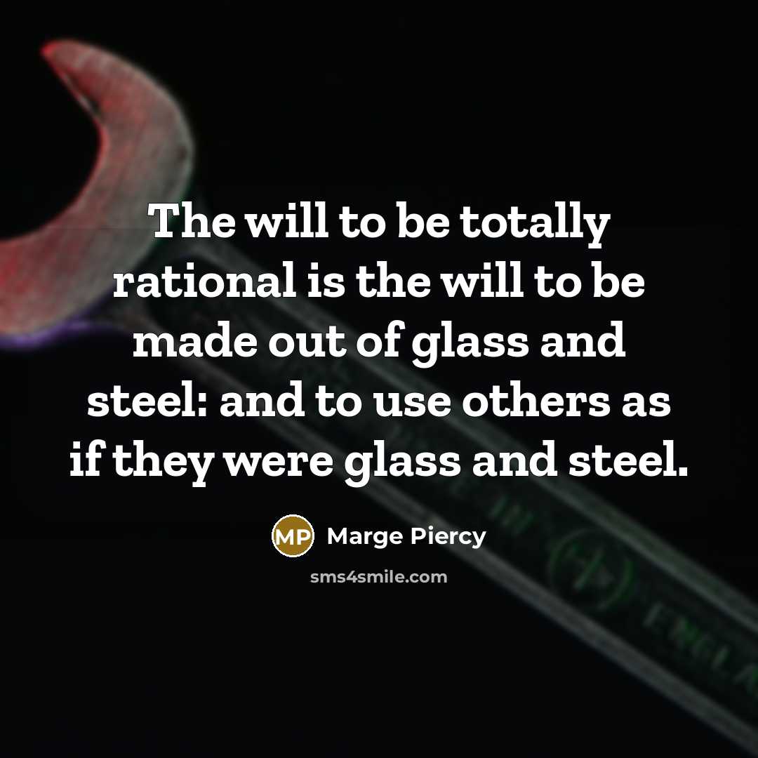 “The will to be totally rational is the will to…” quote by Marge Piercy