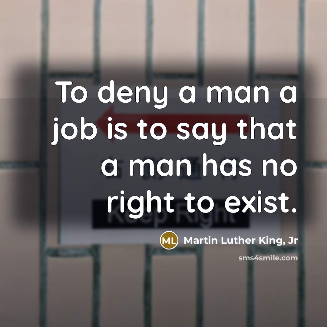 “To deny a man a job is to say that…” quote by Martin Luther King, Jr