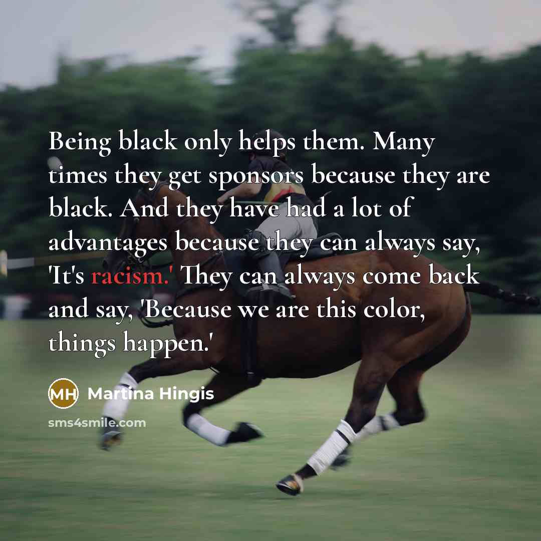“Being black only helps them. Many times they get sponsors…” quote by Martina Hingis