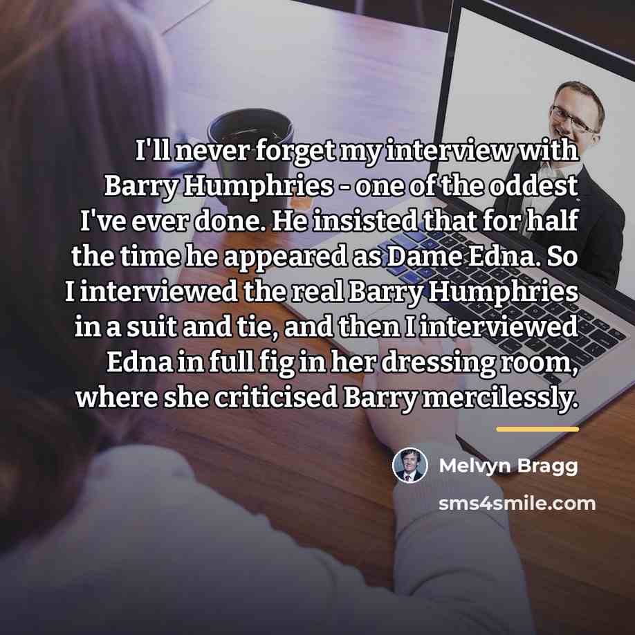 “I'll never forget my interview with Barry Humphries - one…” quote by Melvyn Bragg
