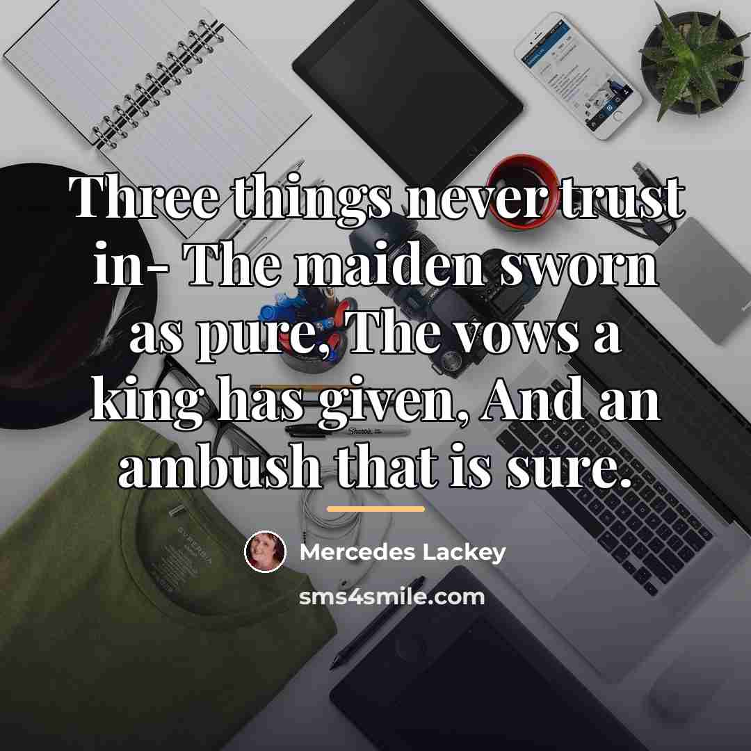 “Three things never trust in- The maiden sworn as pure,…” quote by Mercedes Lackey