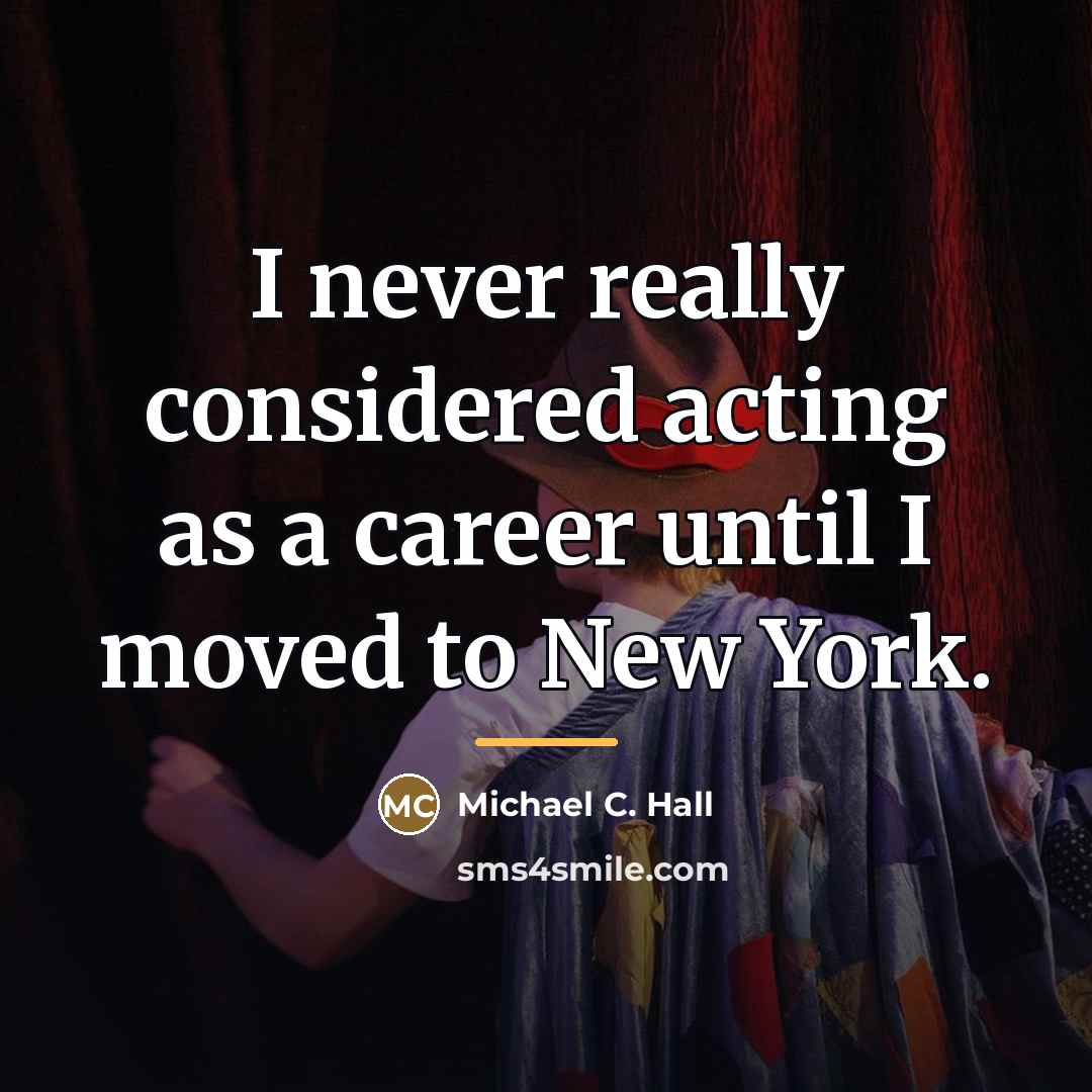 “I never really considered acting as a career until I…” quote by Michael C. Hall