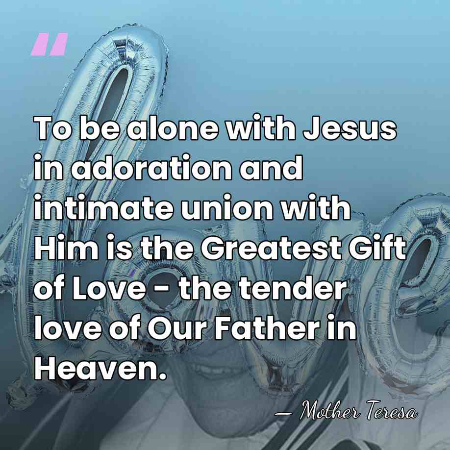To be alone with Jesus in adoration and intimate union with Him&hellip; - Mother Teresa