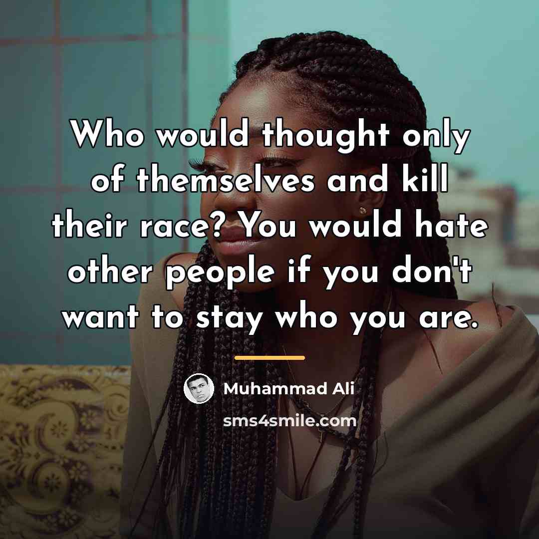 “Who would thought only of themselves and kill their race?…” quote by Muhammad Ali