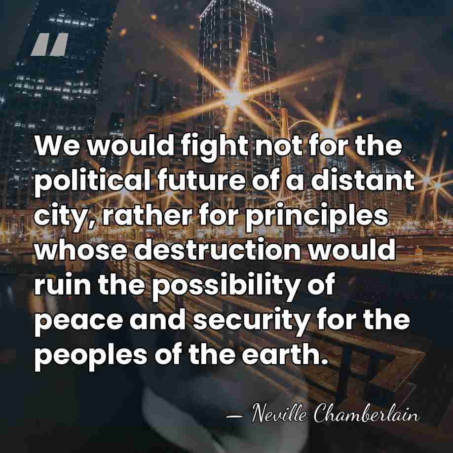We would fight not for the political future of a distant city,&hellip; - Neville Chamberlain