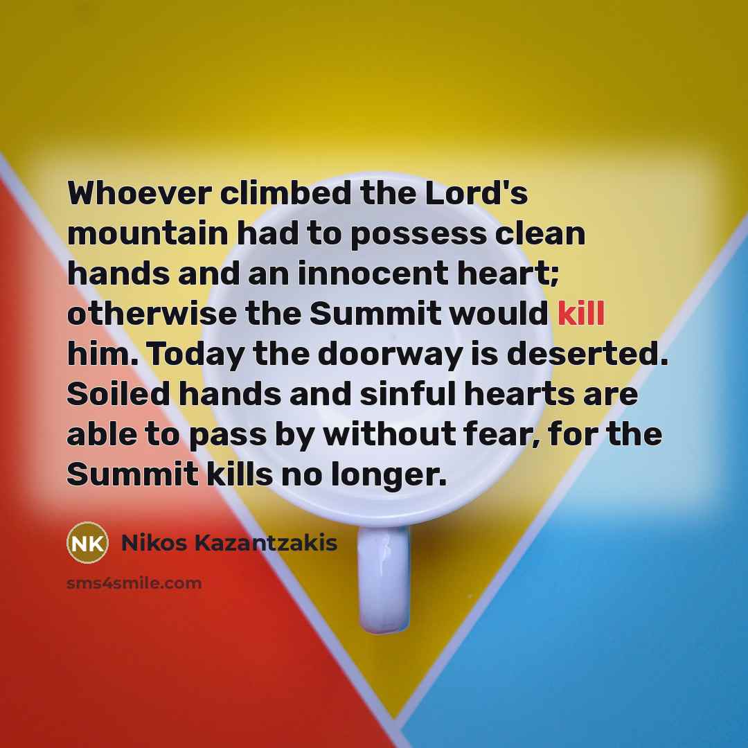 “Whoever climbed the Lord's mountain had to possess clean hands…” quote by Nikos Kazantzakis