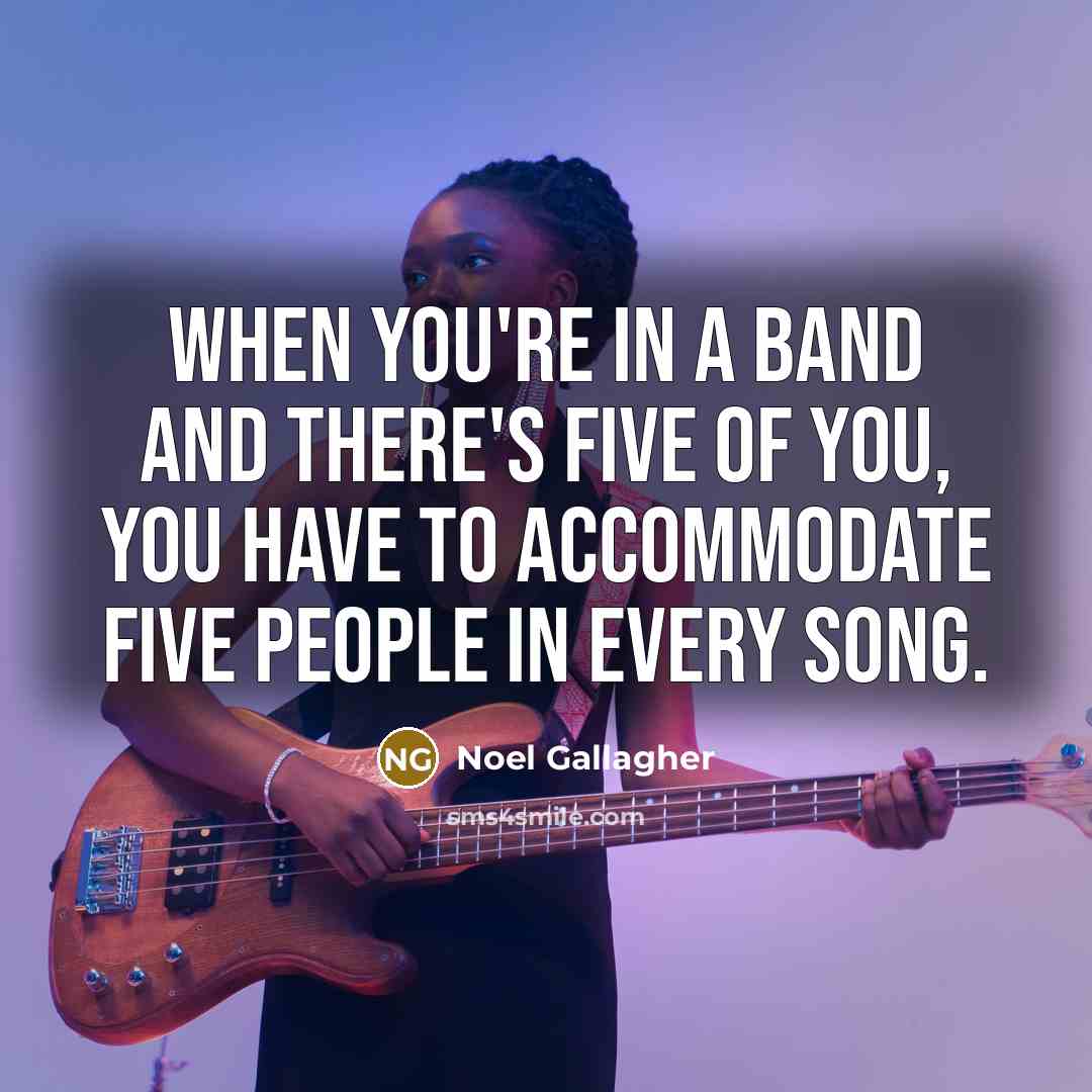 “When you're in a band and there's five of you,…” quote by Noel Gallagher
