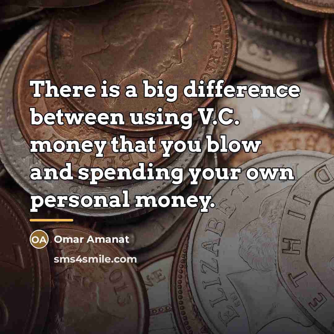 “There is a big difference between using V.C. money that…” quote by Omar Amanat