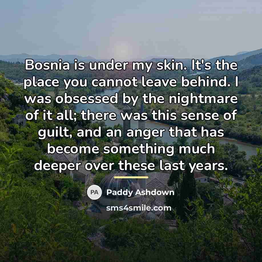 “Bosnia is under my skin. It's the place you cannot…” quote by Paddy Ashdown