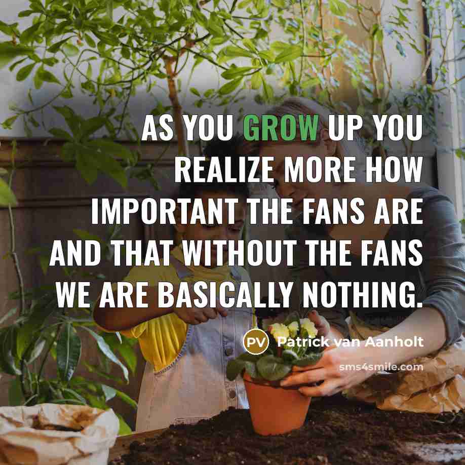 “As you grow up you realize more how important the…” quote by Patrick van Aanholt
