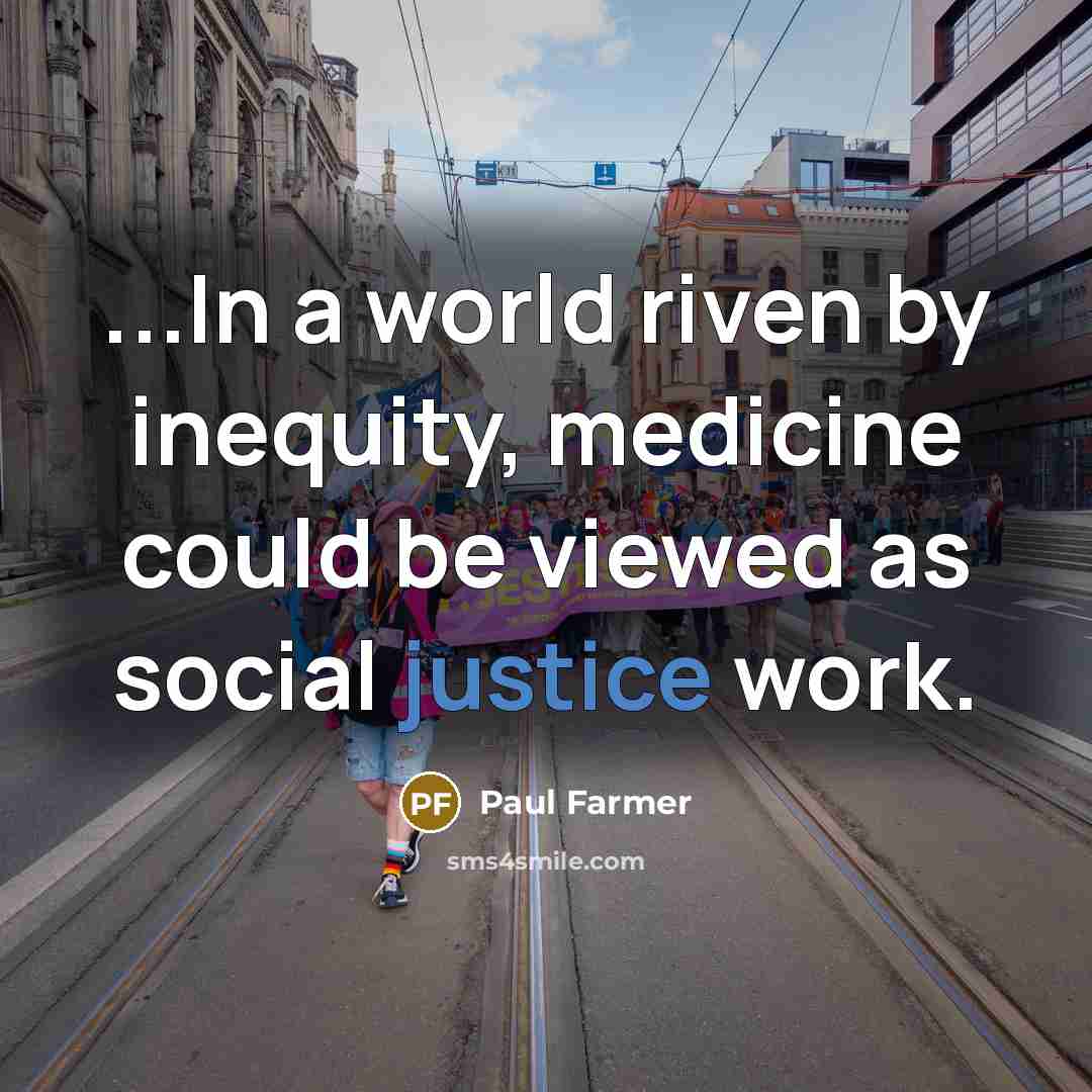 “...In a world riven by inequity, medicine could be viewed…” quote by Paul Farmer