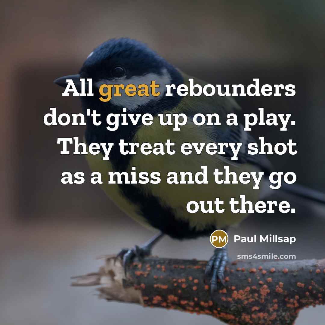 “All great rebounders don't give up on a play. They…” quote by Paul Millsap