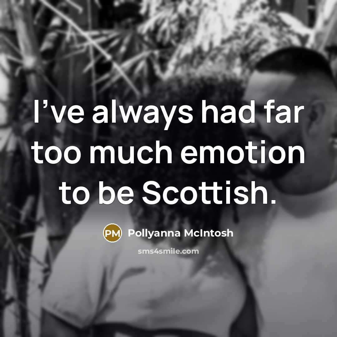“I've always had far too much emotion to be Scottish.…” quote by Pollyanna McIntosh