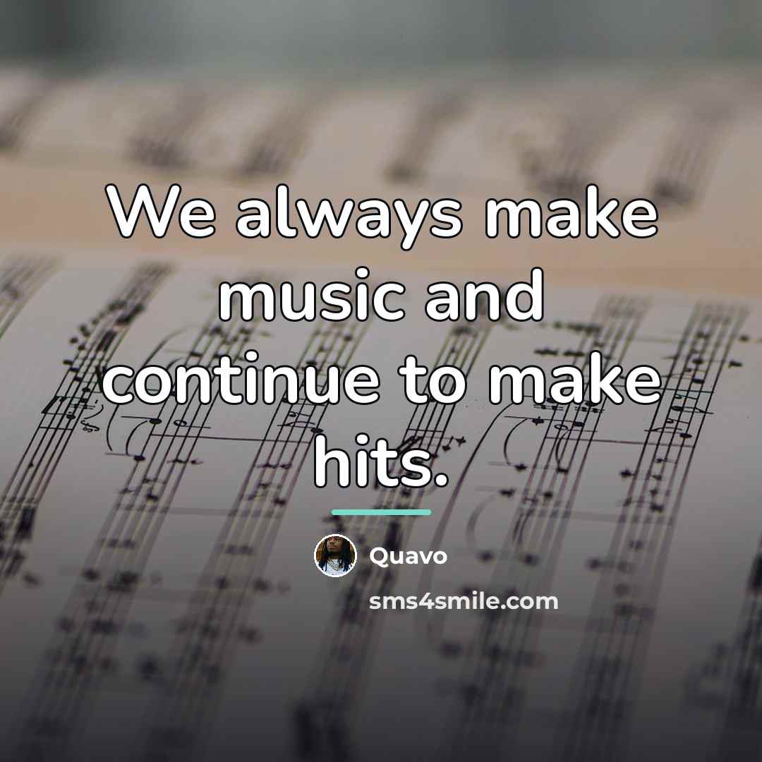 “We always make music and continue to make hits.…” quote by Quavo