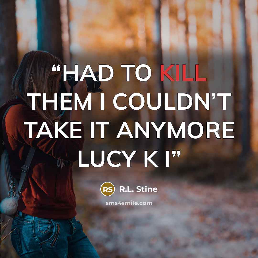 “HAD TO KILL THEM I COULDN’T TAKE IT ANYMORE LUCY K I” quote by R.L. Stine