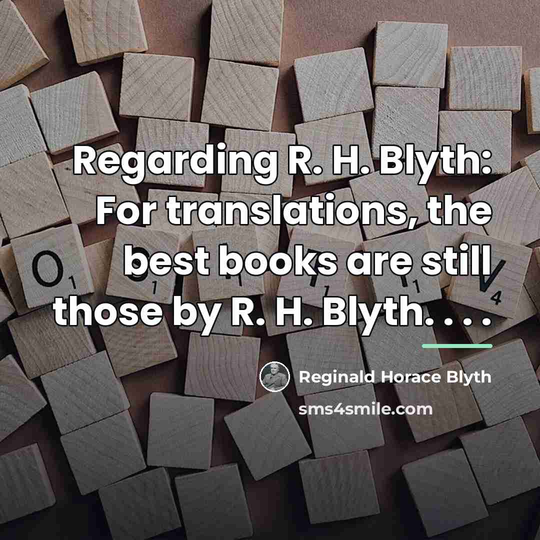 “Regarding R. H. Blyth: For translations, the best books are…” quote by Reginald Horace Blyth
