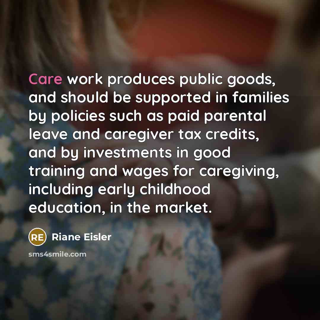 “Care work produces public goods, and should be supported in…” quote by Riane Eisler