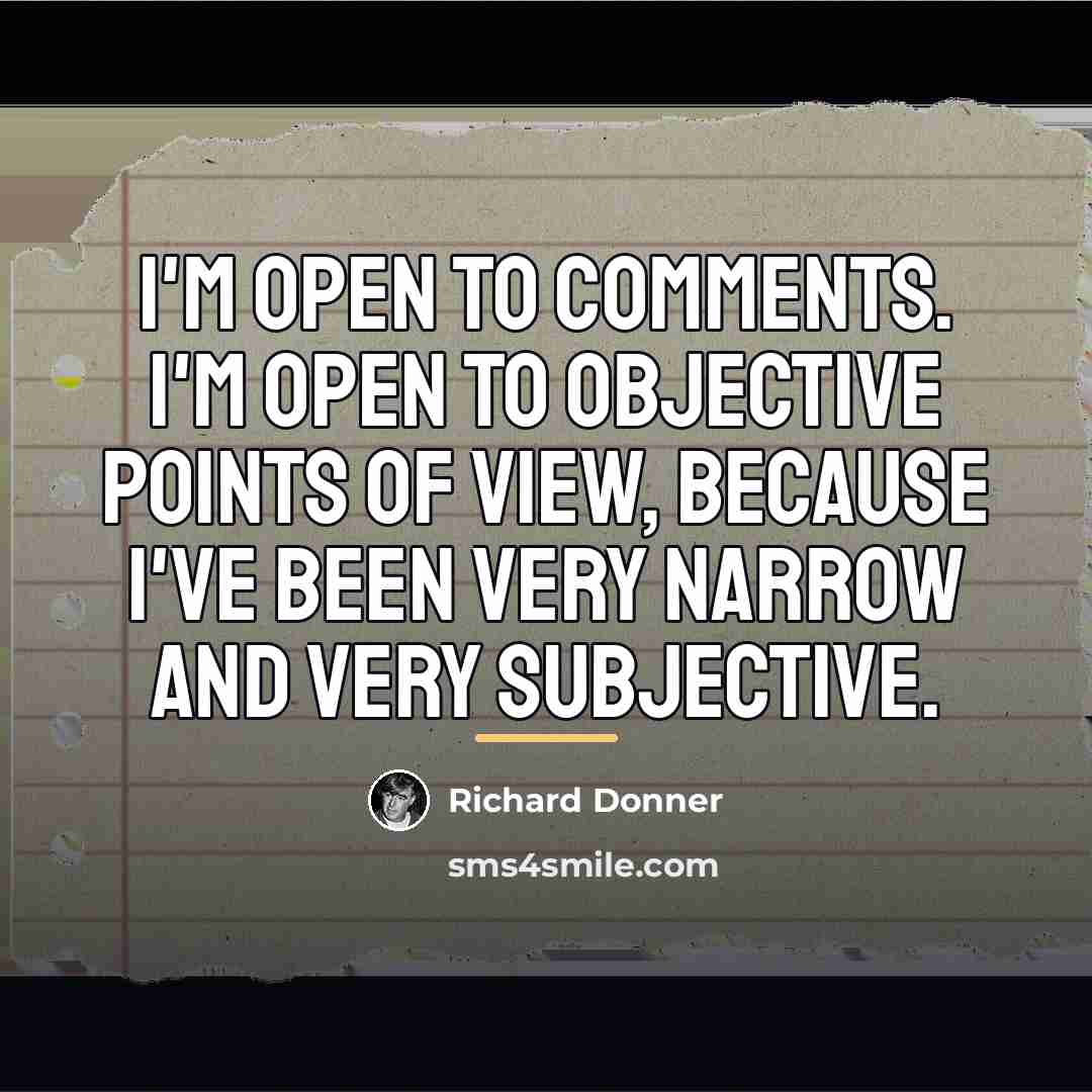“I'm open to comments. I'm open to objective points of…” quote by Richard Donner