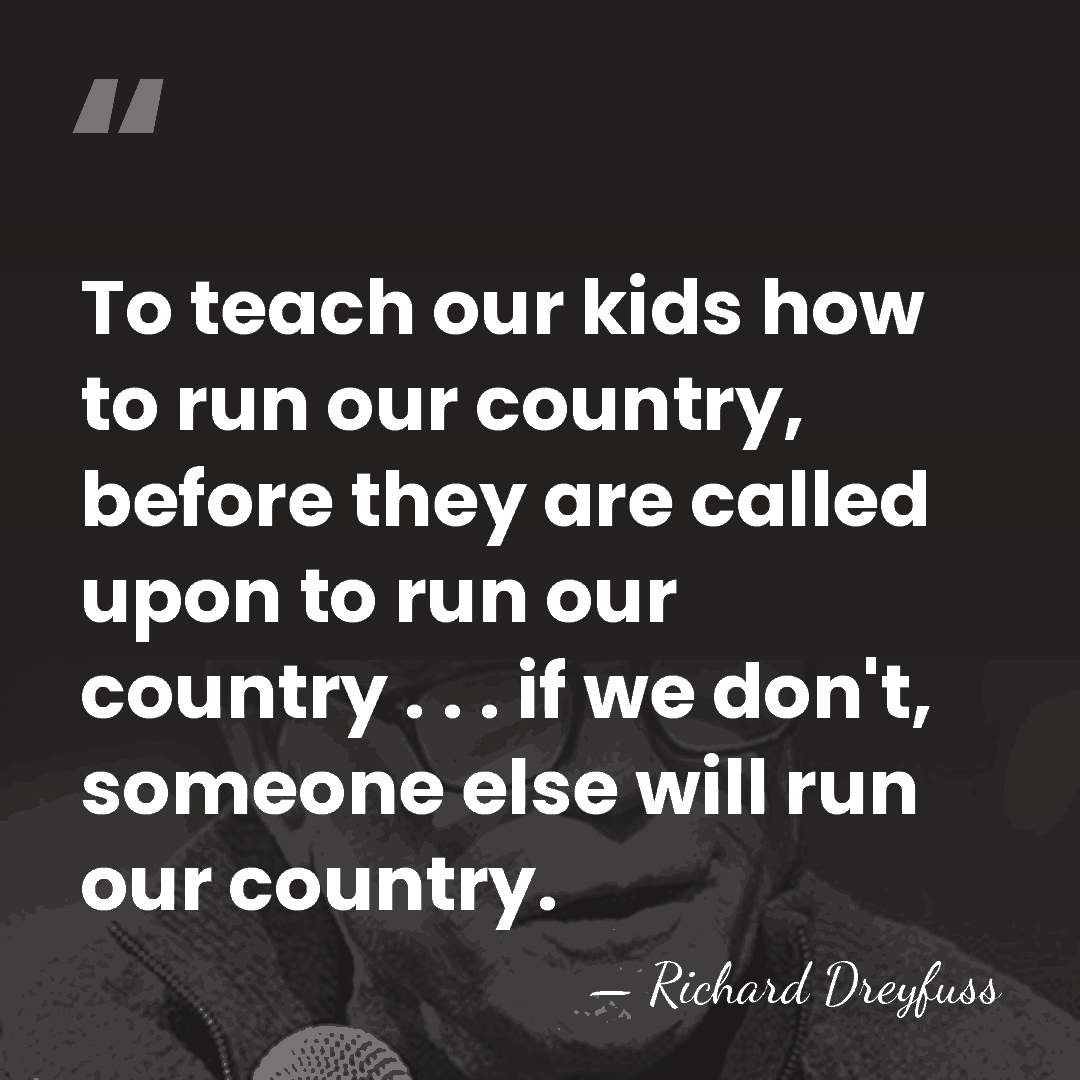 To teach our kids how to run our country, before they are&hellip; - Richard Dreyfuss