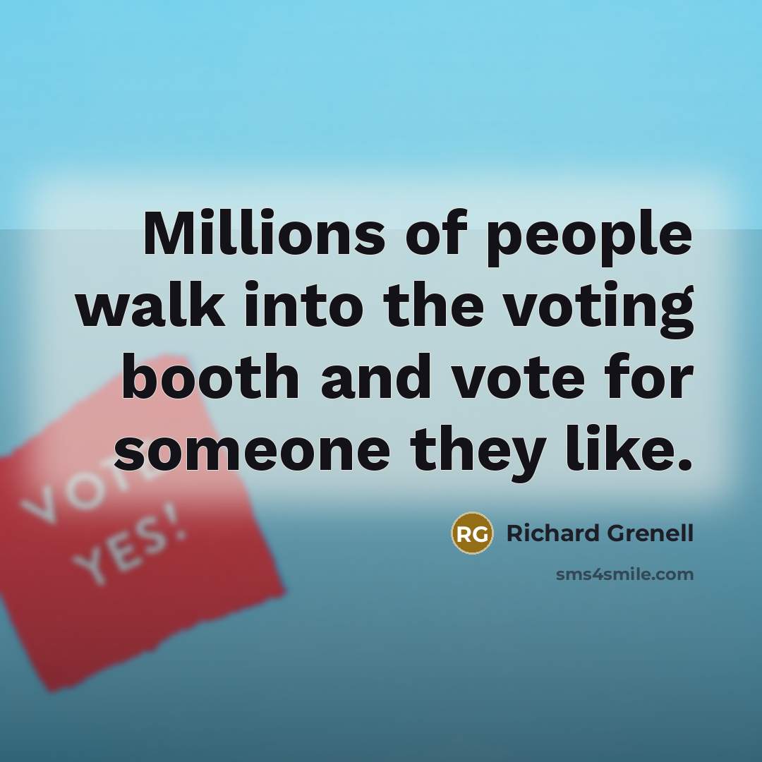 “Millions of people walk into the voting booth and vote…” quote by Richard Grenell