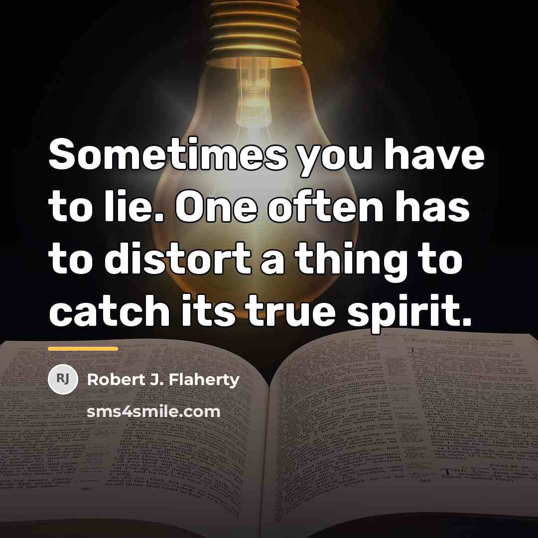 “Sometimes you have to lie. One often has to distort…” quote by Robert J. Flaherty