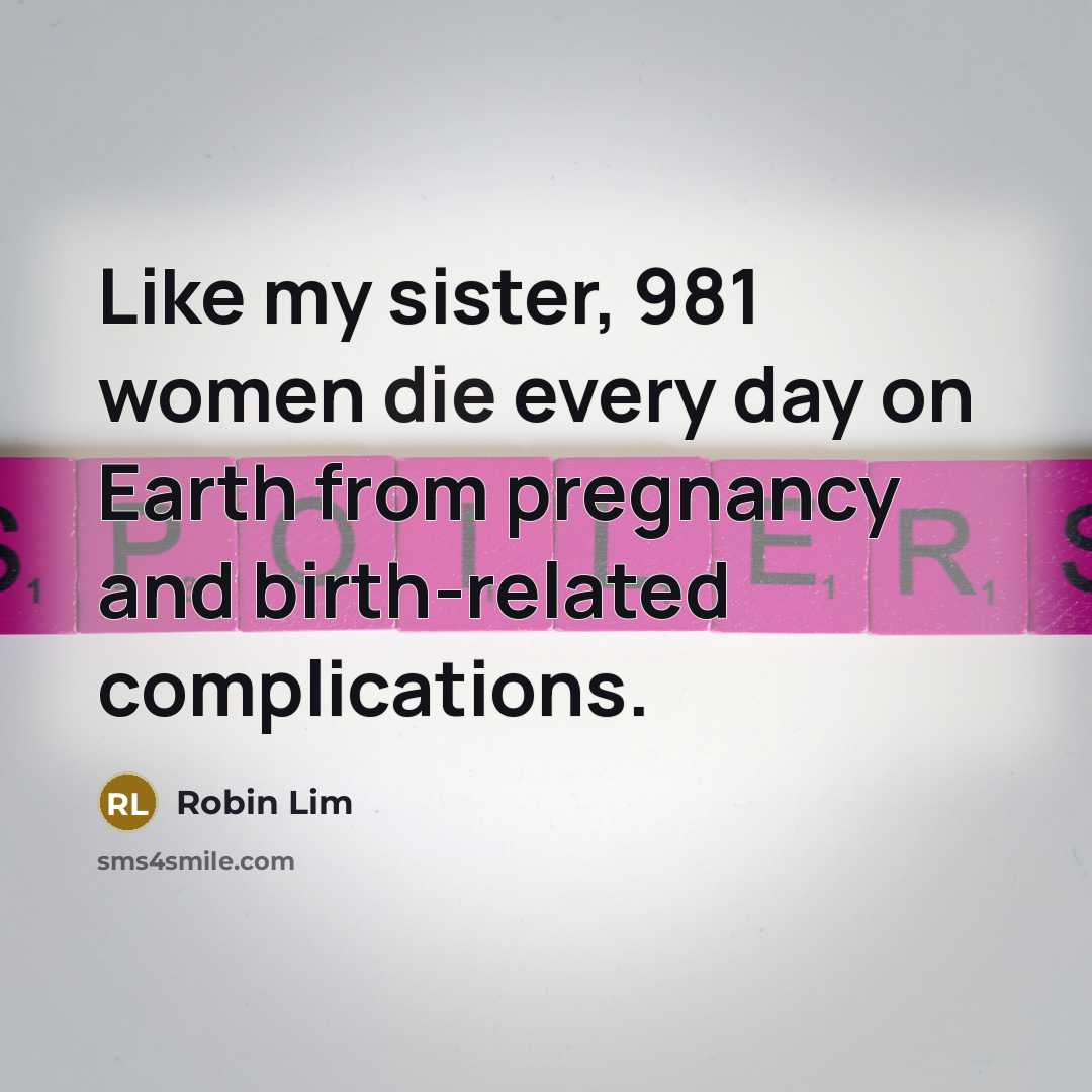 “Like my sister, 981 women die every day on Earth…” quote by Robin Lim