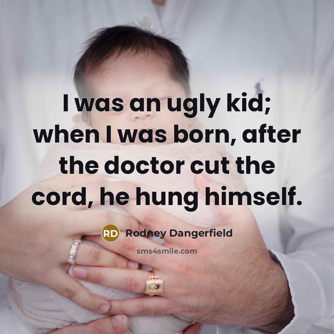 “I was an ugly kid; when I was born, after…” quote by Rodney Dangerfield