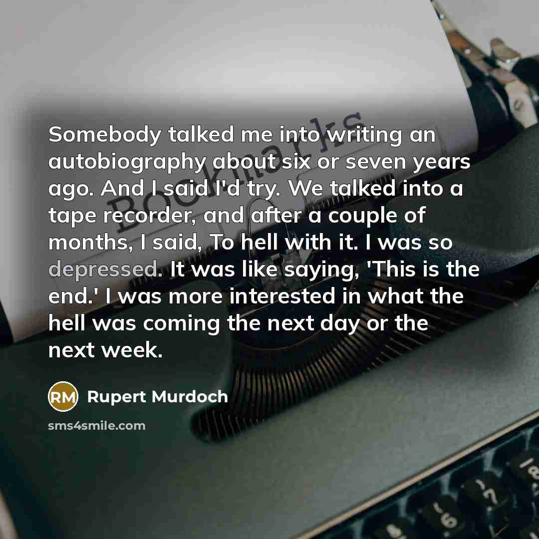 “Somebody talked me into writing an autobiography about six or…” quote by Rupert Murdoch