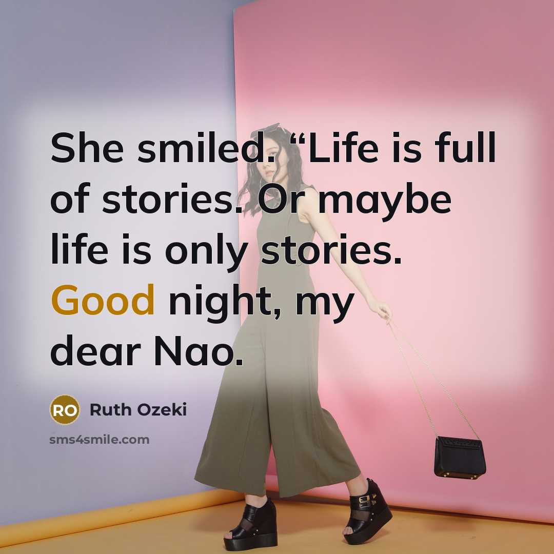 “She smiled. “Life is full of stories. Or maybe life…” quote by Ruth Ozeki