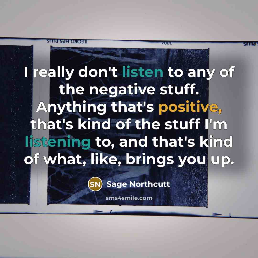 “I really don't listen to any of the negative stuff.…” quote by Sage Northcutt