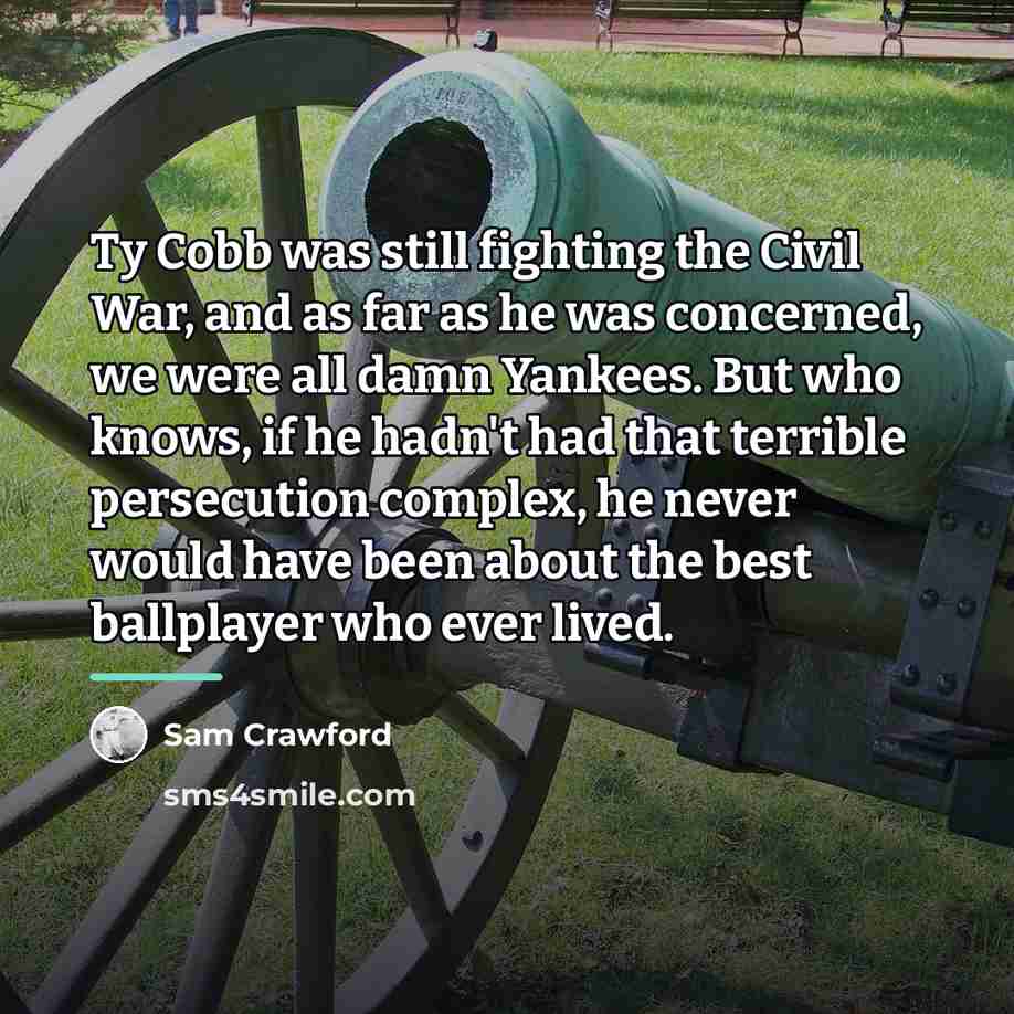 “Ty Cobb was still fighting the Civil War, and as…” quote by Sam Crawford