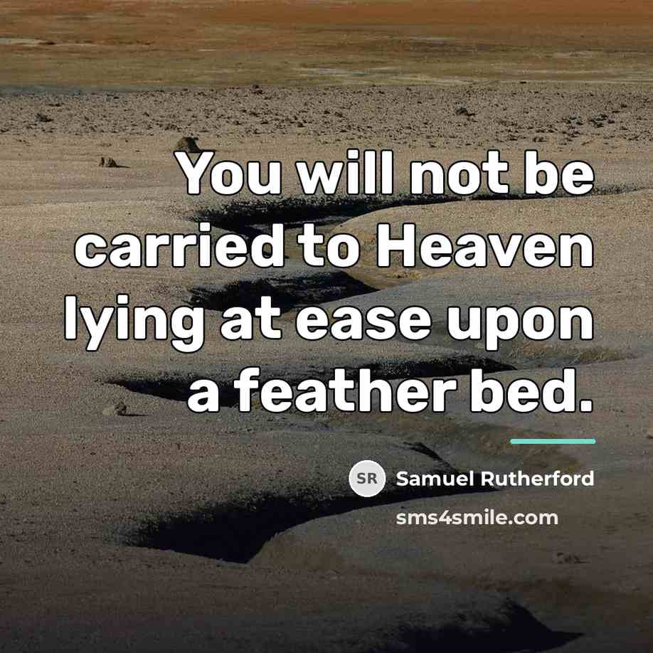 “You will not be carried to Heaven lying at ease…” quote by Samuel Rutherford