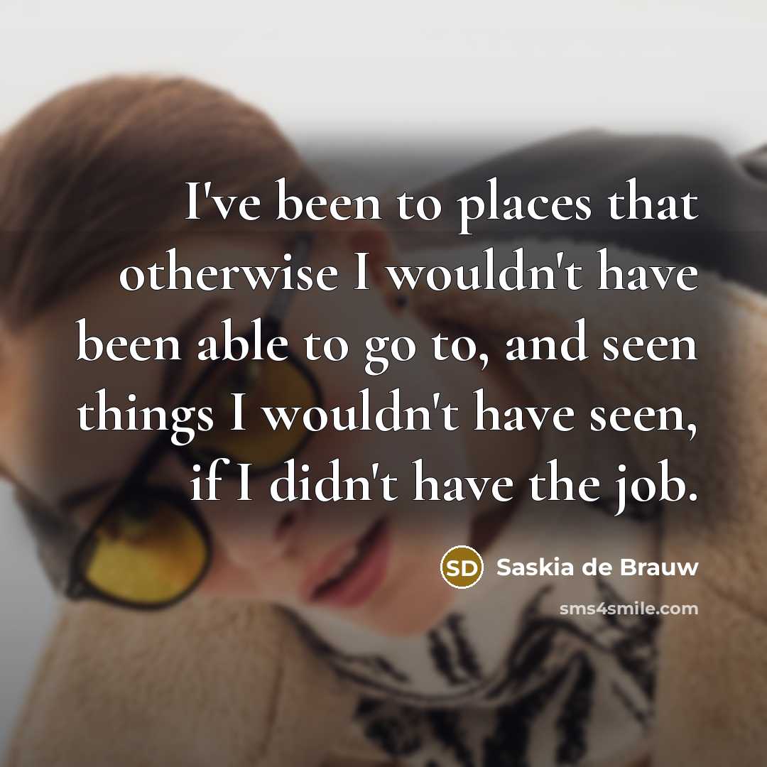 “I've been to places that otherwise I wouldn't have been…” quote by Saskia de Brauw