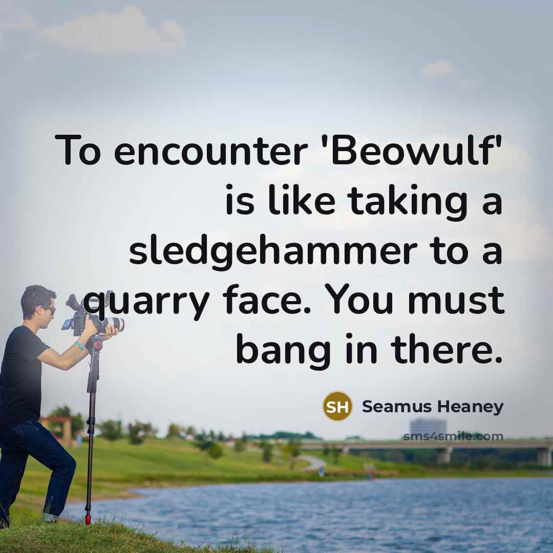 “To encounter 'Beowulf' is like taking a sledgehammer to a…” quote by Seamus Heaney
