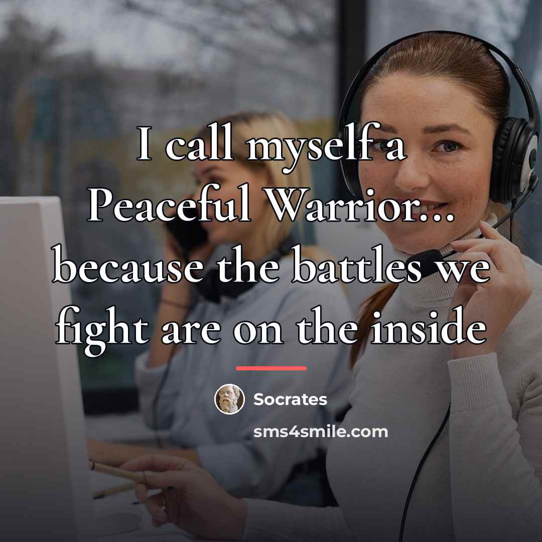 “I call myself a Peaceful Warrior... because the battles we…” quote by Socrates