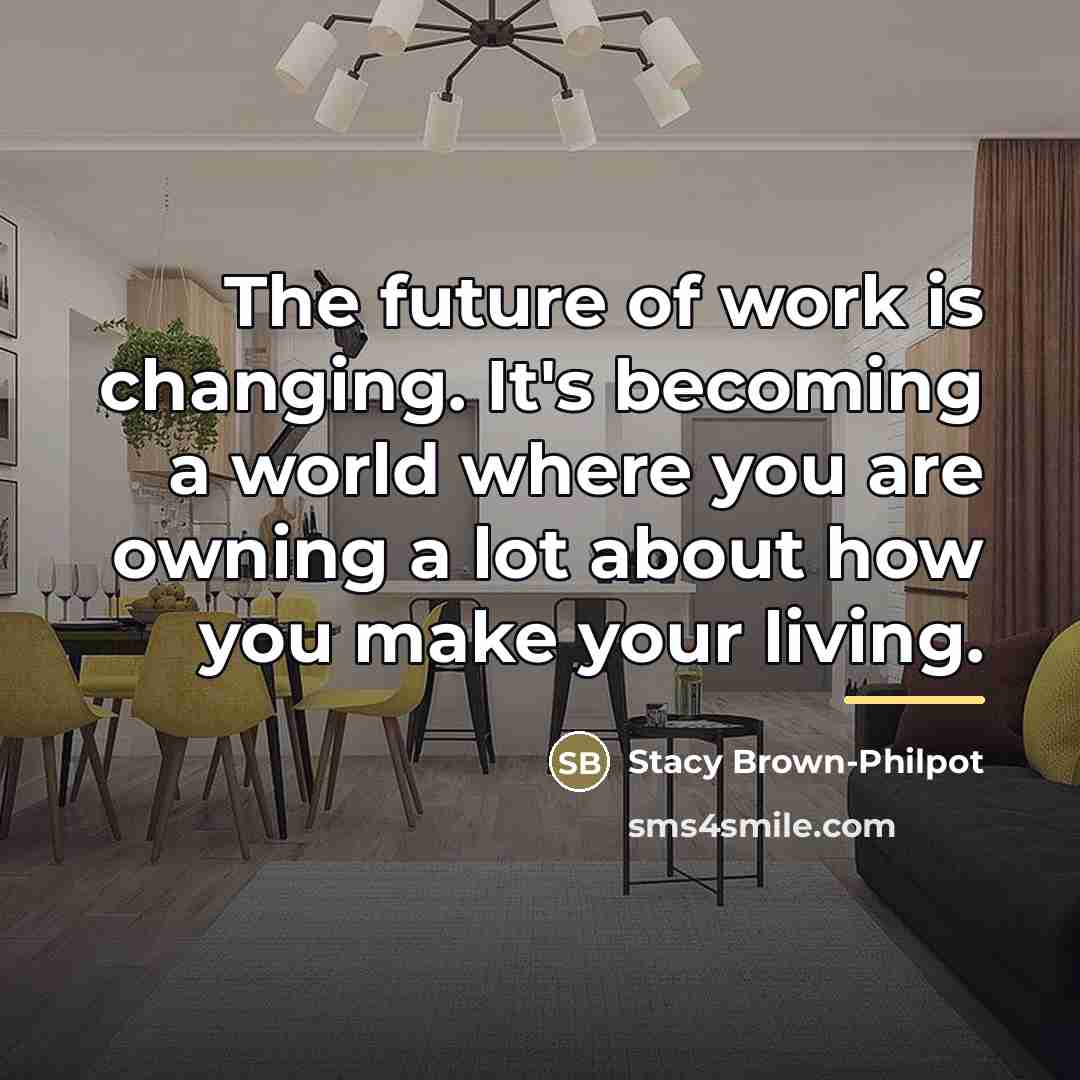 “The future of work is changing. It's becoming a world…” quote by Stacy Brown-Philpot