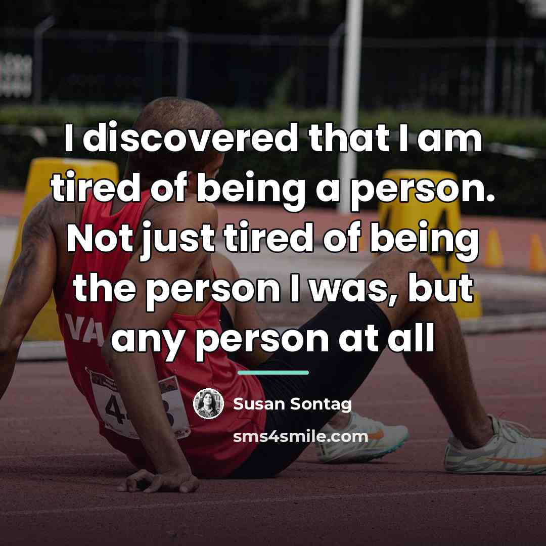 “I discovered that I am tired of being a person.…” quote by Susan Sontag