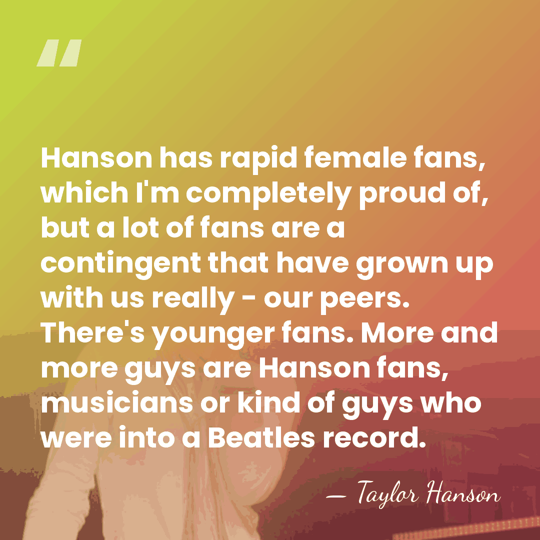 Hanson has rapid female fans, which I'm completely proud of, but a&hellip; - Taylor Hanson