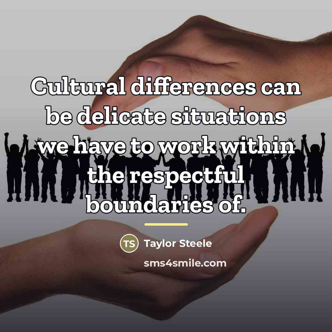 “Cultural differences can be delicate situations we have to work…” quote by Taylor Steele