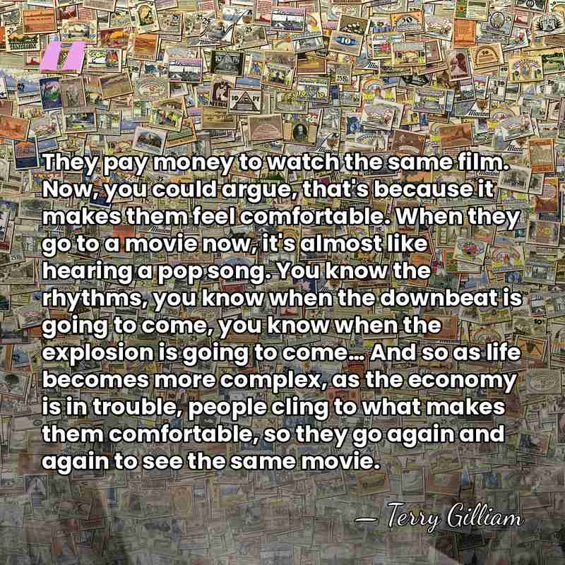 They pay money to watch the same film. Now, you could argue,&hellip; - Terry Gilliam