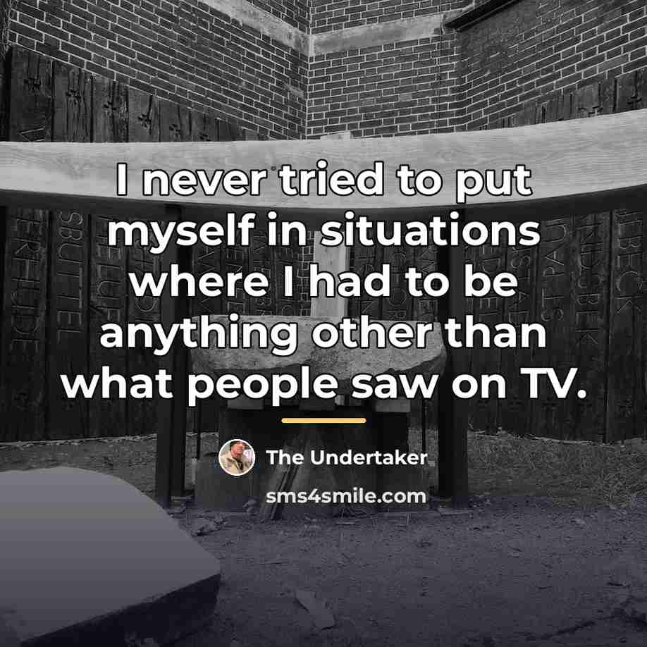 “I never tried to put myself in situations where I…” quote by The Undertaker