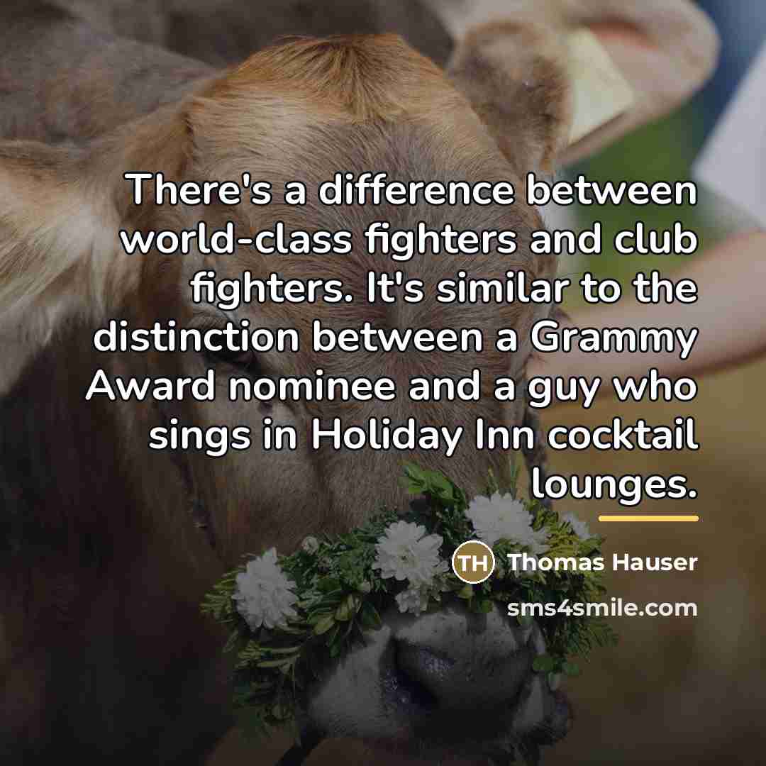 “There's a difference between world-class fighters and club fighters. It's…” quote by Thomas Hauser
