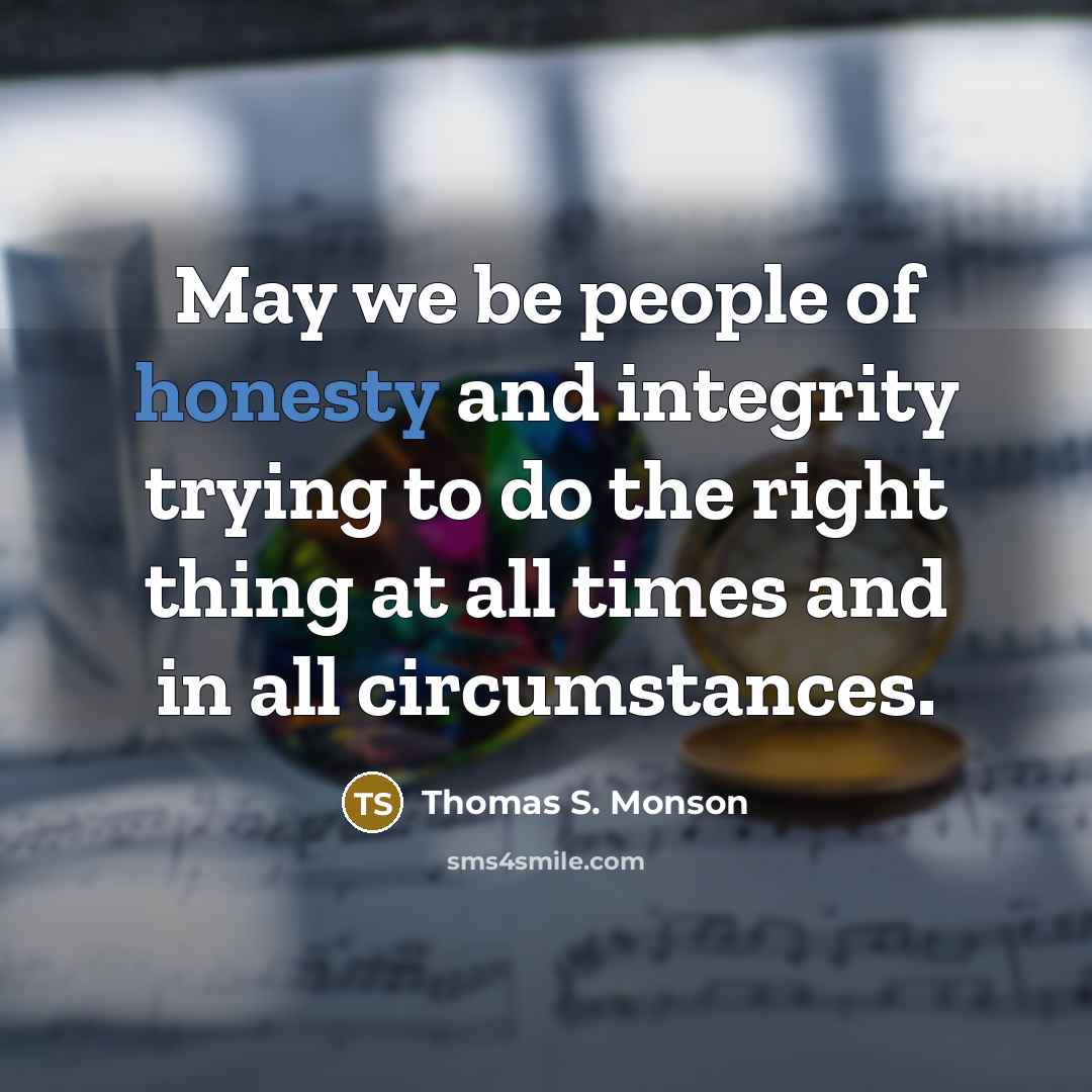 “May we be people of honesty and integrity trying to…” quote by Thomas S. Monson