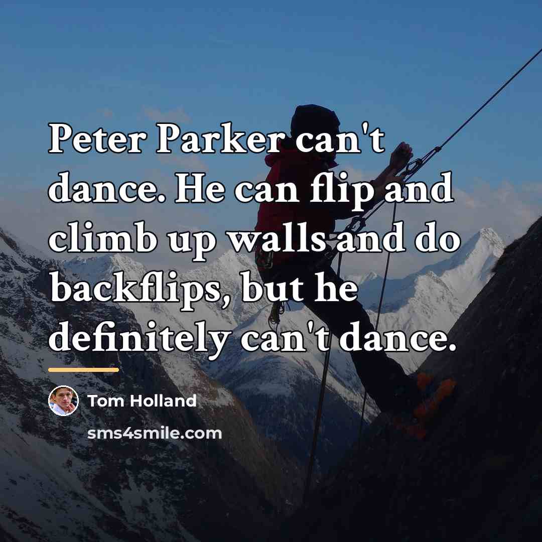 “Peter Parker can't dance. He can flip and climb up…” quote by Tom Holland