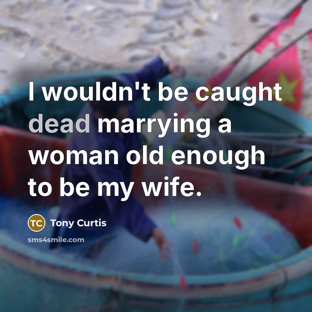 “I wouldn't be caught dead marrying a woman old enough…” quote by Tony Curtis