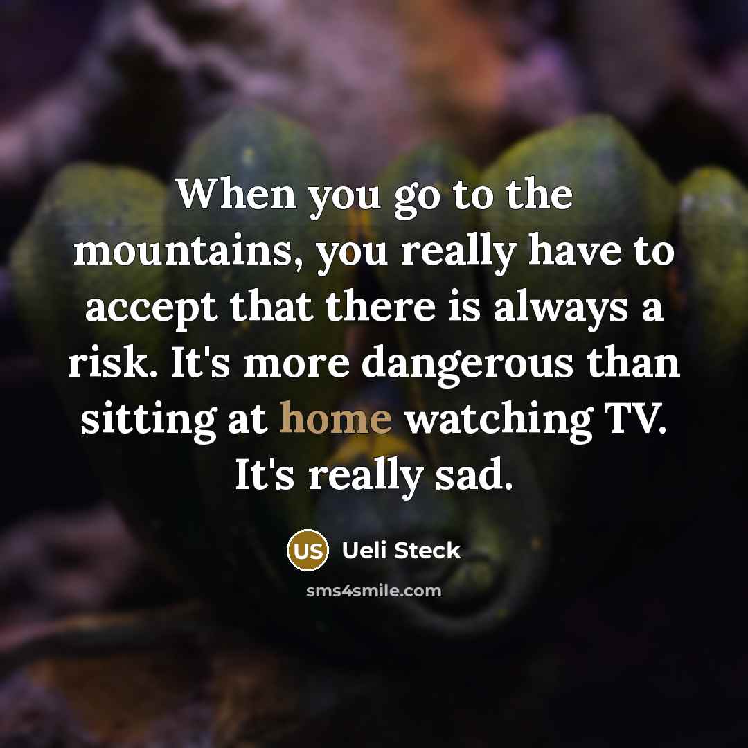 “When you go to the mountains, you really have to…” quote by Ueli Steck