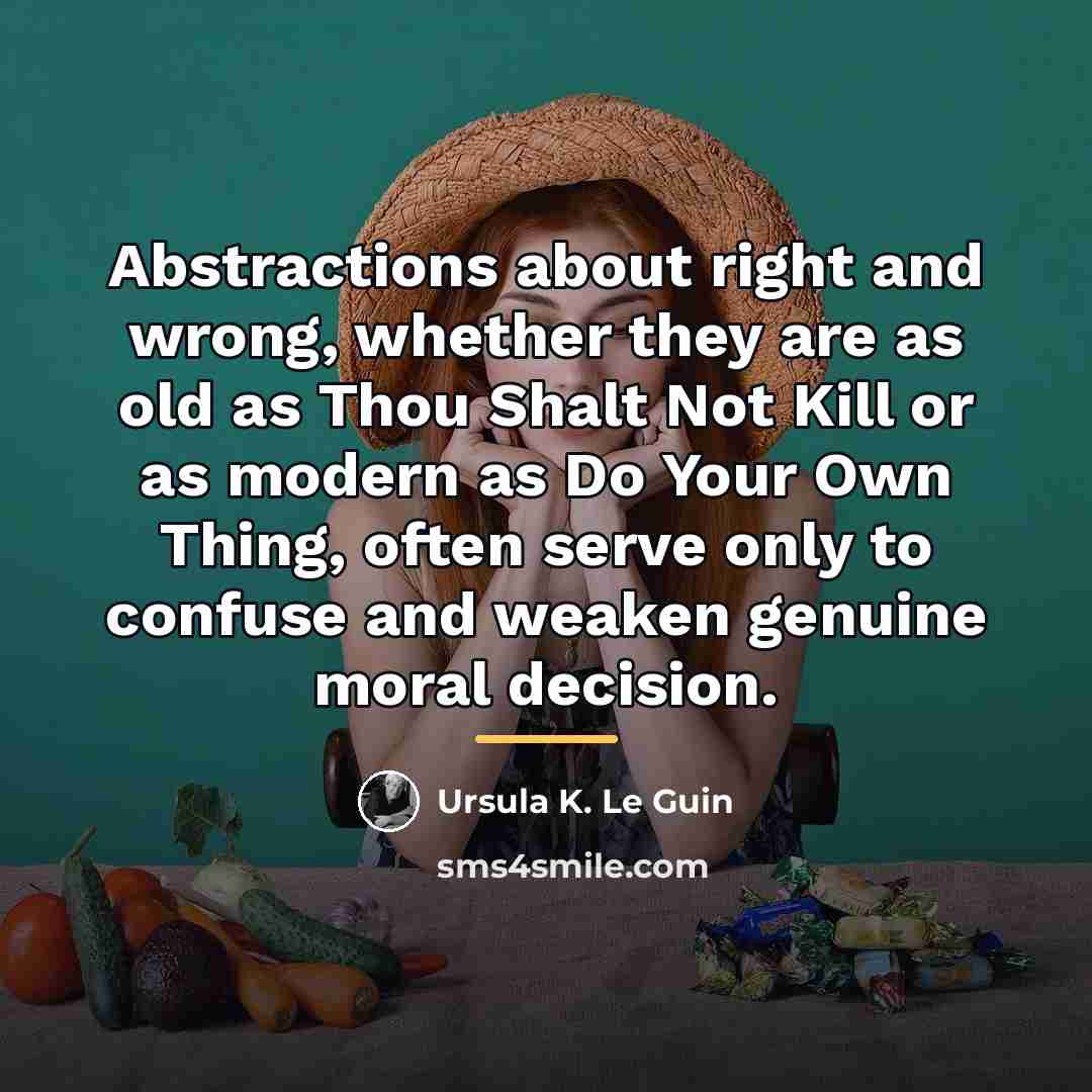 “Abstractions about right and wrong, whether they are as old…” quote by Ursula K. Le Guin